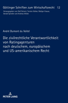 Die Zivilrechtliche Verantwortlichkeit Von Ratingagenturen Nach Deutschem, Europaeischem Und Us-Amerikanischem Recht, Hardback Book Die Zivilrechtliche Verantwortlichkeit Von Ratingagenturen Nach Deutschem, Europaeischem Und Us-Amerikanischem Recht, Hardback Book