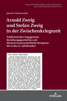 Arnold Zweig Und Stefan Zweig in Der Zwischenkriegszeit : Publizistisches Engagement, Beziehungsgeschichte Und Literaturwissenschaftliche Rezeption Bis in Das 21. Jahrhundert, Hardback Book Arnold Zweig Und Stefan Zweig in Der Zwischenkriegszeit : Publizistisches Engagement, Beziehungsgeschichte Und Literaturwissenschaftliche Rezeption Bis in Das 21. Jahrhundert, Hardback Book