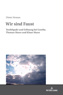 Wir Sind Faust : Teufelspakt Und Erloesung Bei Goethe, Thomas Mann Und Klaus Mann, Hardback Book Wir Sind Faust : Teufelspakt Und Erloesung Bei Goethe, Thomas Mann Und Klaus Mann, Hardback Book