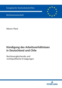 Die Kuendigung Des Arbeitsverhaeltnisses in Deutschland Und Chile : Rechtsvergleichende Und Rechtspolitische Erwaegungen, Paperback / softback Book Die Kuendigung Des Arbeitsverhaeltnisses in Deutschland Und Chile : Rechtsvergleichende Und Rechtspolitische Erwaegungen, Paperback / softback Book