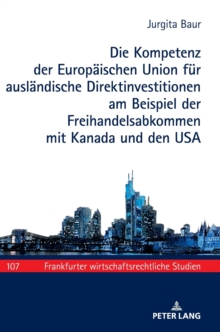 Die Kompetenz Der Europaeischen Union Fuer Auslaendische Direktinvestitionen Am Beispiel Der Freihandelsabkommen Mit Kanada Und Den USA, Hardback Book Die Kompetenz Der Europaeischen Union Fuer Auslaendische Direktinvestitionen Am Beispiel Der Freihandelsabkommen Mit Kanada Und Den USA, Hardback Book