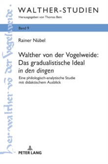 Walther Von Der Vogelweide: Das Gradualistische Ideal "in Den Dingen" : Eine Philologisch-Analytische Studie Mit Didaktischem Ausblick, Hardback Book Walther Von Der Vogelweide: Das Gradualistische Ideal "in Den Dingen" : Eine Philologisch-Analytische Studie Mit Didaktischem Ausblick, Hardback Book