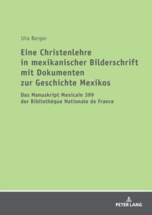 Eine Christenlehre in Mexikanischer Bilderschrift Mit Dokumenten Zur Geschichte Mexikos : Das Manuskript Mexicain 399 Der Bibliotheque Nationale de France, Paperback / softback Book Eine Christenlehre in Mexikanischer Bilderschrift Mit Dokumenten Zur Geschichte Mexikos : Das Manuskript Mexicain 399 Der Bibliotheque Nationale de France, Paperback / softback Book