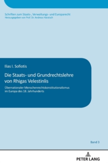 Die Staats- Und Grundrechtslehre Von Rhigas Velestinlis : Uebernationaler Menschenrechtskonstitutionalismus Im Europa Des 18. Jahrhunderts, Hardback Book Die Staats- Und Grundrechtslehre Von Rhigas Velestinlis : Uebernationaler Menschenrechtskonstitutionalismus Im Europa Des 18. Jahrhunderts, Hardback Book