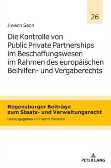 Die Kontrolle Von Public Private Partnerships Im Beschaffungswesen Im Rahmen Des Europaeischen Beihilfen- Und Vergaberechts, Hardback Book Die Kontrolle Von Public Private Partnerships Im Beschaffungswesen Im Rahmen Des Europaeischen Beihilfen- Und Vergaberechts, Hardback Book