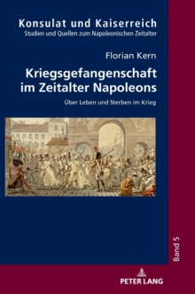Kriegsgefangenschaft Im Zeitalter Napoleons : Ueber Leben Und Sterben Im Krieg, Hardback Book Kriegsgefangenschaft Im Zeitalter Napoleons : Ueber Leben Und Sterben Im Krieg, Hardback Book