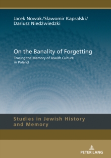 On the Banality of Forgetting : Tracing the Memory of Jewish Culture in Poland