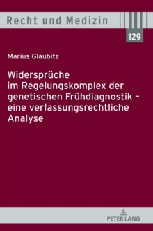 Widersprueche Im Regelungskomplex Der Genetischen Fruehdiagnostik - Eine Verfassungsrechtliche Analyse, Hardback Book Widersprueche Im Regelungskomplex Der Genetischen Fruehdiagnostik - Eine Verfassungsrechtliche Analyse, Hardback Book