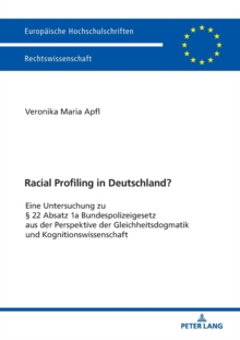 Racial Profiling in Deutschland? : Eine Untersuchung zu ? 22 Absatz 1a Bundespolizeigesetz aus der Perspektive der Gleichheitsdogmatik und Kognitionswissenschaft