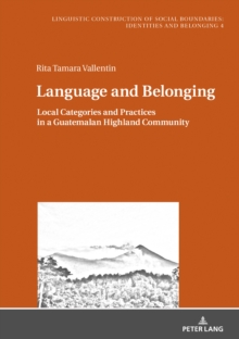 Language and Belonging : Local Categories and Practices in a Guatemalan Highland Community