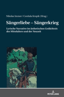 Saengerliebe - Saengerkrieg : Lyrische Narrative Im Aesthetischen Gedaechtnis Des Mittelalters Und Der Neuzeit, Hardback Book Saengerliebe - Saengerkrieg : Lyrische Narrative Im Aesthetischen Gedaechtnis Des Mittelalters Und Der Neuzeit, Hardback Book