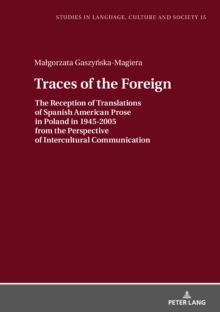 Traces of the Foreign : The Reception of Translations of Spanish American Prose in Poland in 1945-2005 from the Perspective of Intercultural Communication