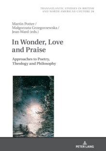 In Wonder, Love and Praise : Approaches to Poetry, Theology and Philosophy