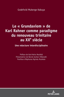 Le « Grundaxiom » de Karl Rahner comme paradigme du renouveau trinitaire au XXe siecle : Une relecture interdisciplinaire, Hardback Book Le « Grundaxiom » de Karl Rahner comme paradigme du renouveau trinitaire au XXe siecle : Une relecture interdisciplinaire, Hardback Book