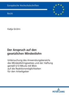 Der Anspruch Auf Den Gesetzlichen Mindestlohn : Untersuchung Des Anwendungsbereichs Des Mindestlohngesetzes Und Der Haftung Gemaess 13 Milog Mit Blick Auf Die Reaktionsmoeglichkeiten Fuer Den Arbeitge, Paperback / softback Book Der Anspruch Auf Den Gesetzlichen Mindestlohn : Untersuchung Des Anwendungsbereichs Des Mindestlohngesetzes Und Der Haftung Gemaess 13 Milog Mit Blick Auf Die Reaktionsmoeglichkeiten Fuer Den Arbeitge, Paperback / softback Book