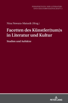 Facetten des Kuenstler(tum)s in Literatur und Kultur : Studien und Aufsaetze, Hardback Book Facetten des Kuenstler(tum)s in Literatur und Kultur : Studien und Aufsaetze, Hardback Book