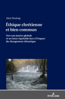 Ethique chretienne et bien commun : Vers une justice globale et un futur equitable face a l'impact du changement climatique, Hardback Book Ethique chretienne et bien commun : Vers une justice globale et un futur equitable face a l'impact du changement climatique, Hardback Book