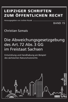 Die Abweichungsgesetzgebung Des Art. 72 Abs. 3 Gg Im Freistaat Sachsen : Entwicklung Und Handhabung Am Beispiel Des Saechsischen Naturschutzrechts, Hardback Book Die Abweichungsgesetzgebung Des Art. 72 Abs. 3 Gg Im Freistaat Sachsen : Entwicklung Und Handhabung Am Beispiel Des Saechsischen Naturschutzrechts, Hardback Book