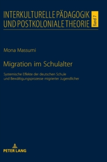 Migration Im Schulalter : Systemische Effekte Der Deutschen Schule Und Bewaeltigungsprozesse Migrierter Jugendlicher, Hardback Book Migration Im Schulalter : Systemische Effekte Der Deutschen Schule Und Bewaeltigungsprozesse Migrierter Jugendlicher, Hardback Book