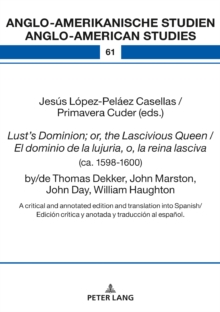 Lust's Dominion; or, the Lascivious Queen / El dominio de la lujuria, o, la reina lasciva (ca. 1598-1600), by/de Thomas Dekker, John Marston, John Day, William Haughton : A critical and annotated edit