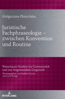 Juristische Fachphraseologie - zwischen Konvention und Routine : Untersucht am Beispiel deutscher und polnischer Gesetzestexte zum Zivilrecht, Hardback Book Juristische Fachphraseologie - zwischen Konvention und Routine : Untersucht am Beispiel deutscher und polnischer Gesetzestexte zum Zivilrecht, Hardback Book