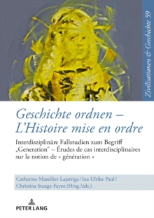 Geschichte Ordnen - l'Histoire Mise En Ordre : Interdisziplinaere Fallstudien Zum Begriff "generation" - Etudes de Cas Interdisciplinaires Sur La Notion de " Generation ", Hardback Book Geschichte Ordnen - l'Histoire Mise En Ordre : Interdisziplinaere Fallstudien Zum Begriff "generation" - Etudes de Cas Interdisciplinaires Sur La Notion de " Generation ", Hardback Book