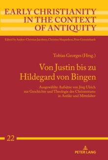 Von Justin bis zu Hildegard von Bingen : Ausgewaehlte Aufsaetze von Joerg Ulrich zur Geschichte und Theologie des Christentums  in Antike und Mittelalter