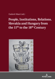 People, Institutions, Relations. Slovakia and Hungary from the 11th to the 18th Century