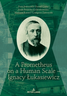 A Prometheus on a Human Scale - Ignacy Lukasiewicz