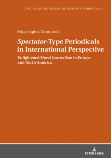 Spectator-Type Periodicals in International Perspective : Enlightened Moral Journalism in Europe and North America