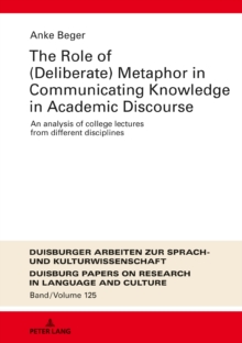 The Role of (Deliberate) Metaphor in Communicating Knowledge in Academic Discourse : An Analysis of College Lectures from Different Disciplines