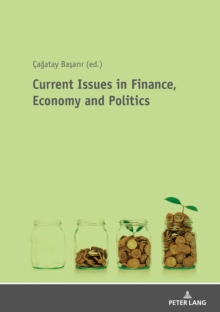 Current Issues in Finance, Economy and Politics : Theoretical and Empirical Finance and Economic Researches