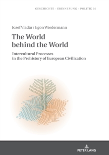 The World behind the World : Intercultural Processes in the Prehistory of European Civilization