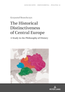 The Historical Distinctiveness of Central Europe : A Study in the Philosophy of History