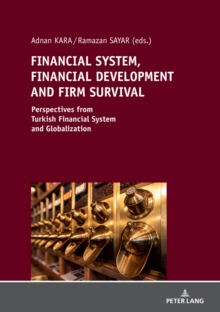 FINANCIAL SYSTEM, FINANCIAL DEVELOPMENT AND FIRM SURVIVAL: : PERSPECTIVES FROM TURKISH FINANCIAL SYSTEM AND GLOBALIZATION