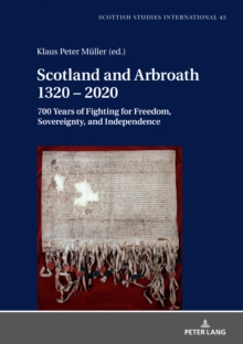 Scotland and Arbroath 1320 - 2020 : 700 Years of Fighting for Freedom, Sovereignty, and Independence