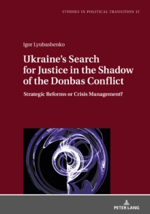 Ukraine's Search for Justice in the Shadow of the Donbas Conflict : Strategic Reforms or Crisis Management?