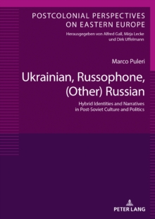 Ukrainian, Russophone, (Other) Russian : Hybrid Identities and Narratives in Post-Soviet Culture and Politics