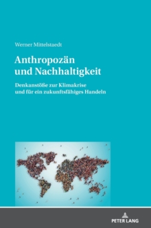 Anthropozaen und Nachhaltigkeit : Denkanstoe?e zur Klimakrise und fuer ein zukunftsfaehiges Handeln