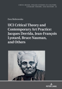 UCI Critical Theory and Contemporary Art Practice: Jacques Derrida, Jean-Francois Lyotard, Bruce Nauman, and Others : With a Prologue by Georges Van Den Abbeele