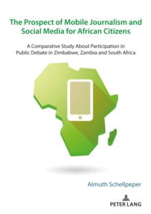 The Prospect of Mobile Journalism and Social Media for African Citizens : A Comparative Study About Participation in Public Debate in Zimbabwe, Zambia and South Africa