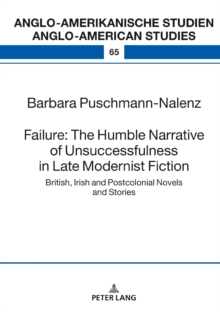 Failure: The Humble Narrative of Unsuccessfulness in Late Modernist Fiction : British, Irish and Postcolonial Novels and Stories