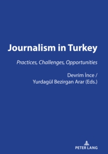 JOURNALISM IN TURKEY: : PRACTICES, CHALLENGES, OPPORTUNITIES