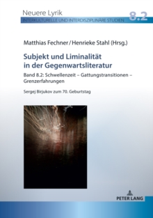 Subjekt und Liminalitaet in der Gegenwartsliteratur : Band 8.2: Schwellenzeit - Gattungstransitionen - Grenzerfahrungen; Sergej Birjukov zum 70. Geburtstag