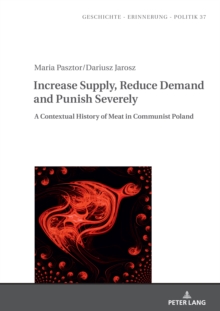 Increase Supply, Reduce Demand and Punish Severely : A Contextual History of Meat in Communist Poland