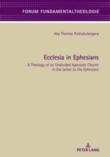 Ecclesia in Ephesians : A Theology of an Undivided Apostolic Church in the Letter to the Ephesians