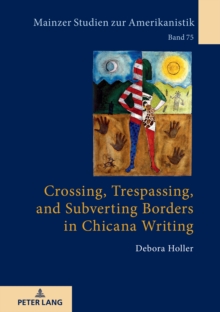 Crossing, Trespassing, and Subverting Borders in Chicana Writing