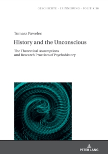 History and the Unconscious : The Theoretical Assumptions and Research Practices of Psychohistory