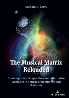 The Musical Matrix Reloaded : Contemporary Perspectives and Alternative Worlds in the Music of Beethoven and Schubert