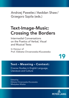 Text-Image-Music: Crossing the Borders : Intermedial Conversations on the Poetics of Verbal, Visual and Musical Texts In Honour of Prof. Elzbieta Chrzanowska-Kluczewska